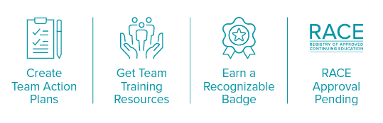 Create team action plans, get team training resources, earn a recognizable badge, RACE approval pending